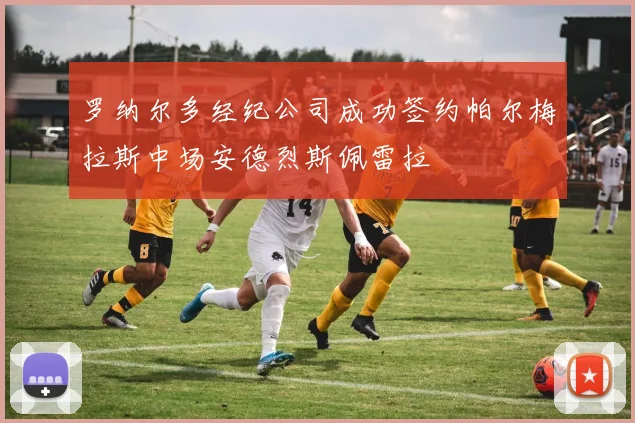 罗纳尔多经纪公司成功签约帕尔梅拉斯中场安德烈斯佩雷拉